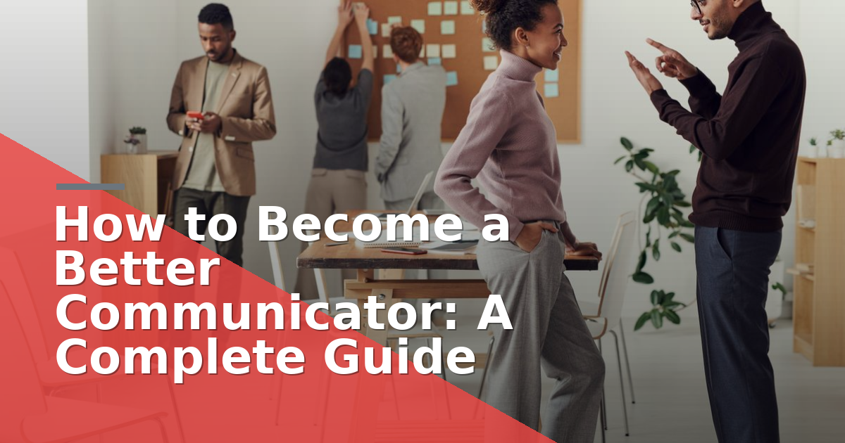 How to Become a Better Communicator: A Complete Guide
