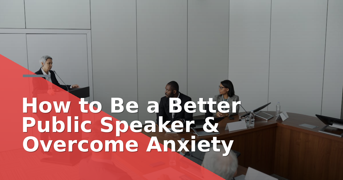 How to Be a Better Public Speaker & Overcome Anxiety