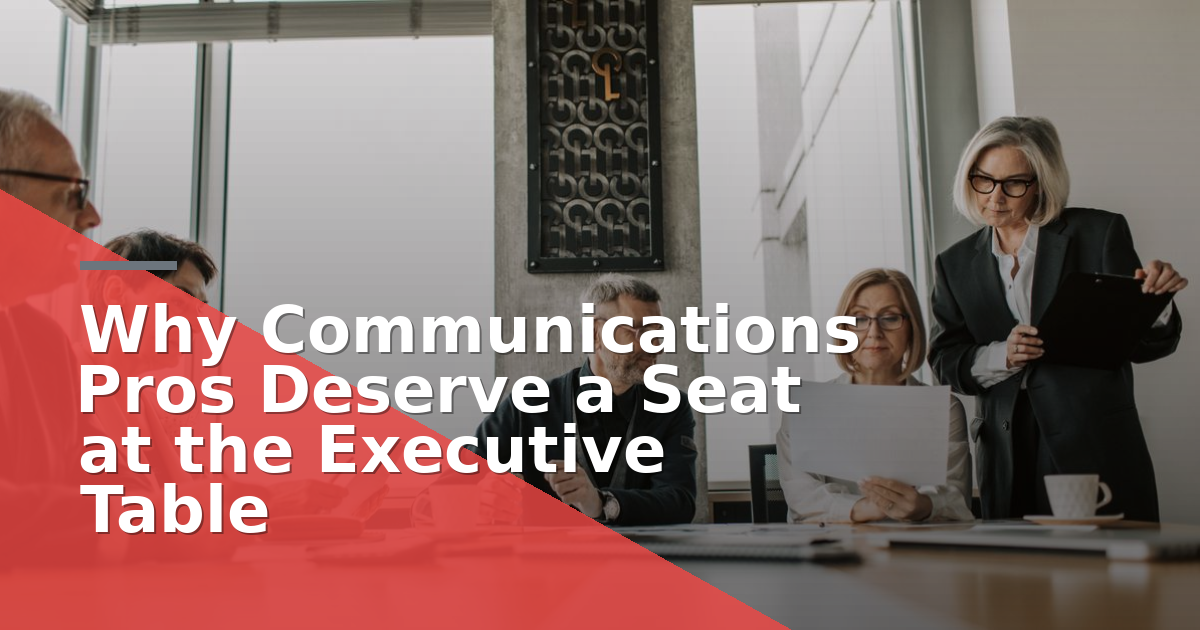 Why Communications Pros Deserve a Seat at the Executive Table