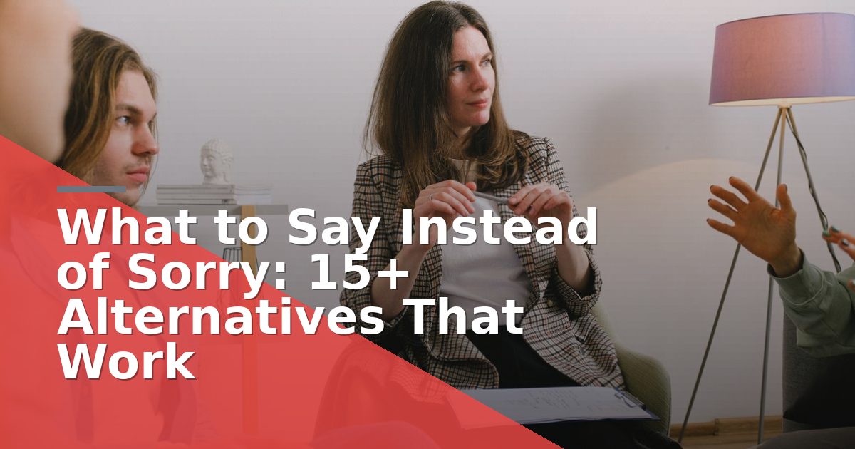 What to Say Instead of Sorry: 15+ Alternatives That Work