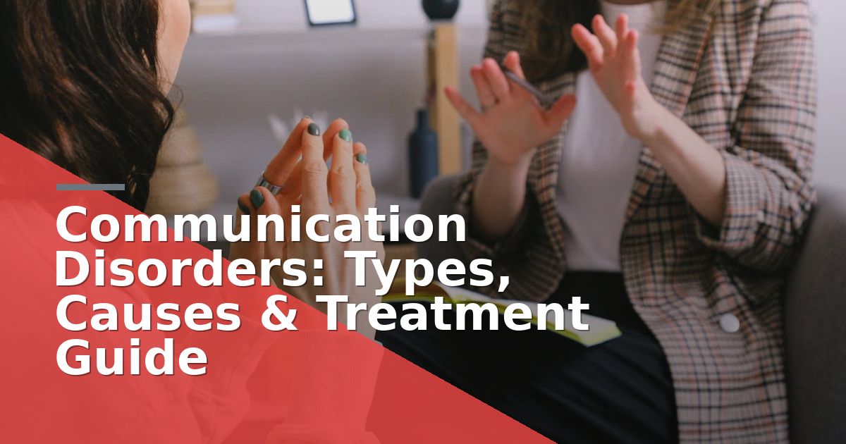 Communication Disorders: Types, Causes & Treatment Guide