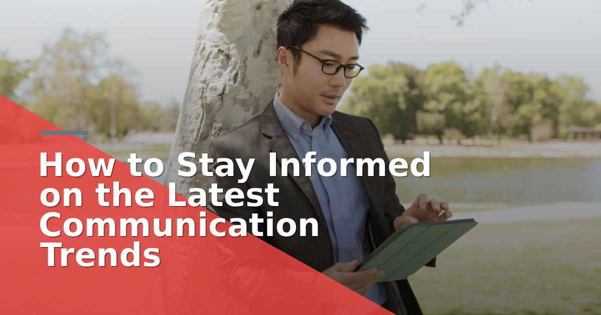 How to Stay Informed on the Latest Communication Trends