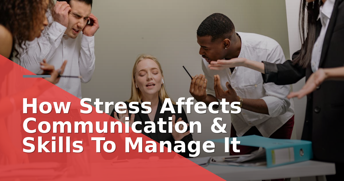 How Stress Affects Communication & Skills To Manage It