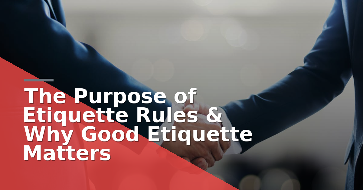 The Purpose of Etiquette Rules & Why Good Etiquette Matters