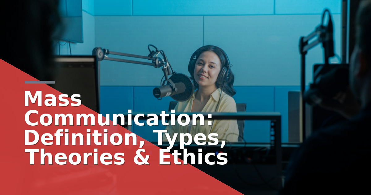 Mass Communication: Definition, Types, Theories & Ethics