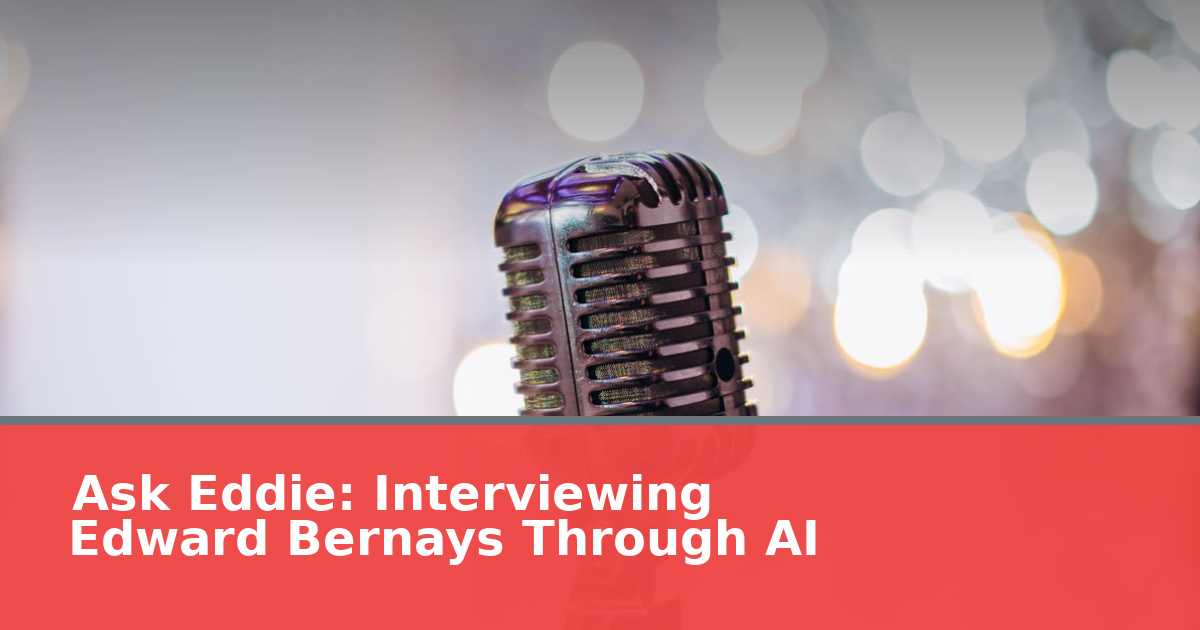 Ask Eddie: Interviewing Edward Bernays Through AI (2026)
