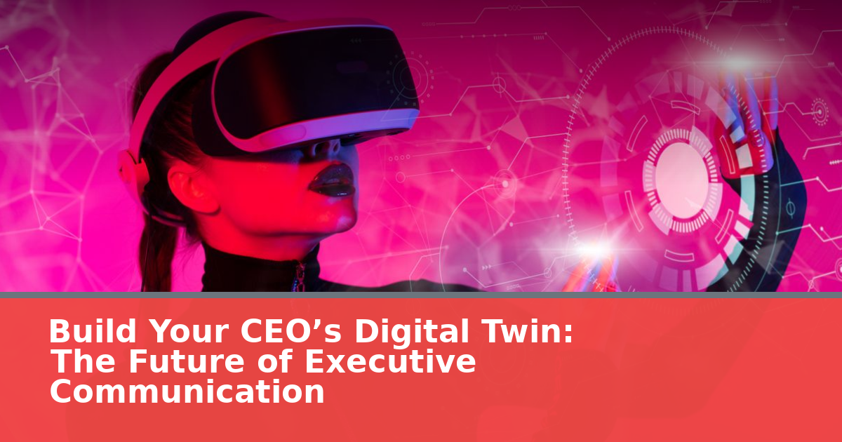 Build Your CEO’s Digital Twin: The Future of Executive Communication