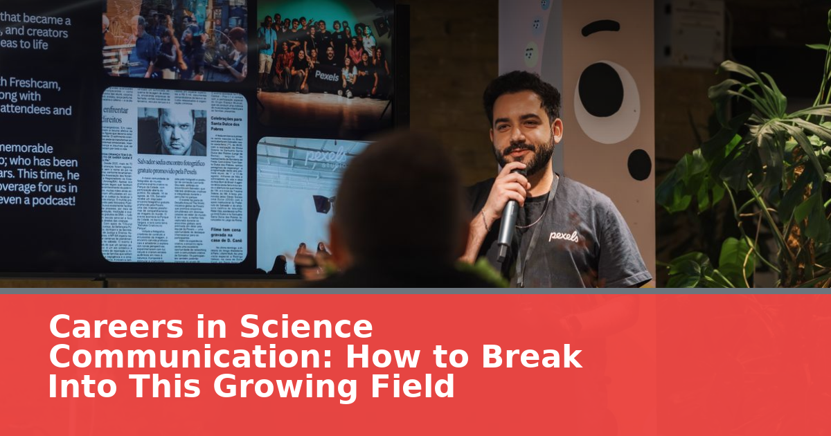 Careers in Science Communication: How to Break Into This Growing Field