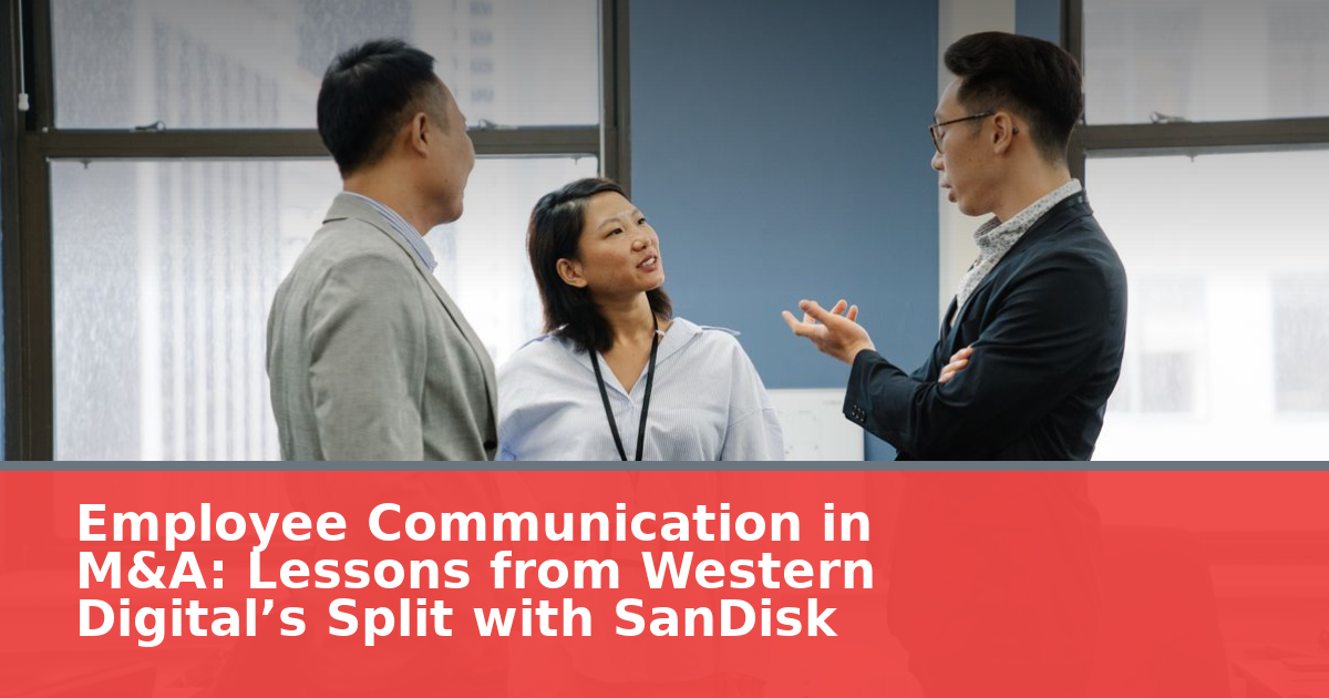 Employee Communication in M&A: Lessons from Western Digital’s Split with SanDisk
