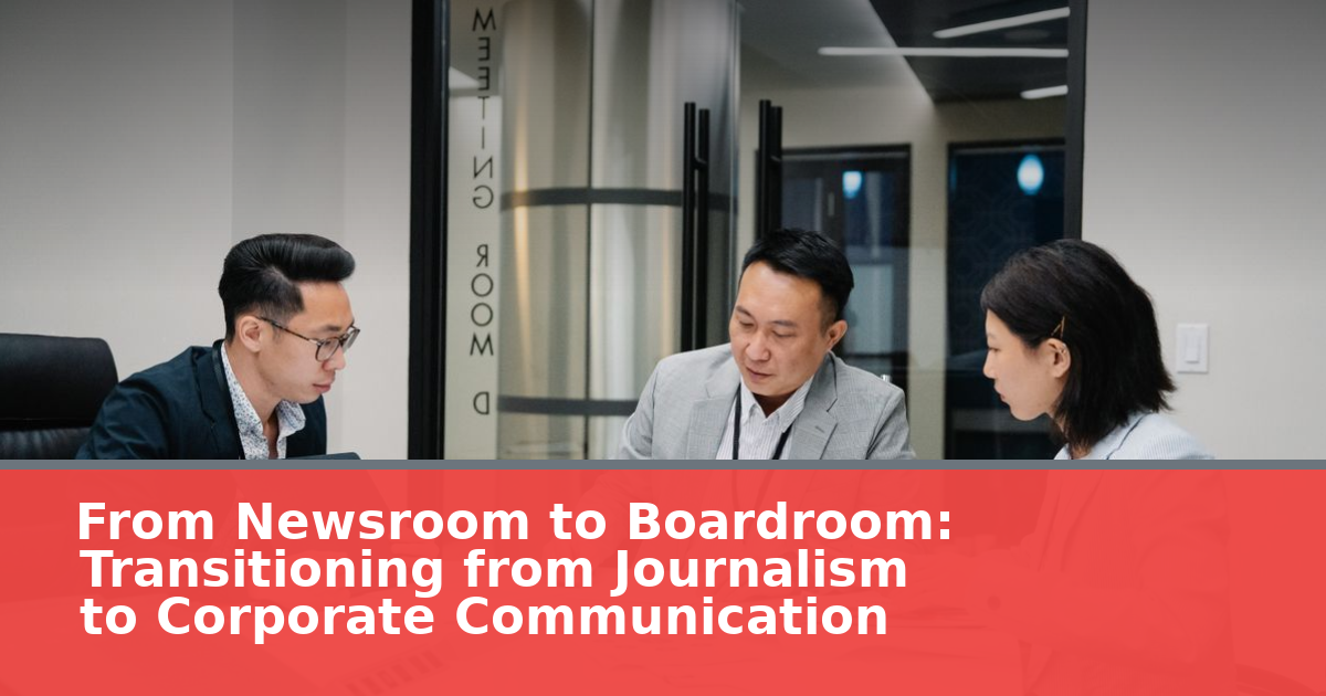 From Newsroom to Boardroom: Transitioning from Journalism to Corporate Communication