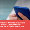 How Algorithmic Personalization Reframes Social Comparison: Implications for Communicators