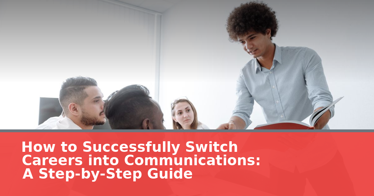 How to Successfully Switch Careers into Communications: A Step-by-Step Guide
