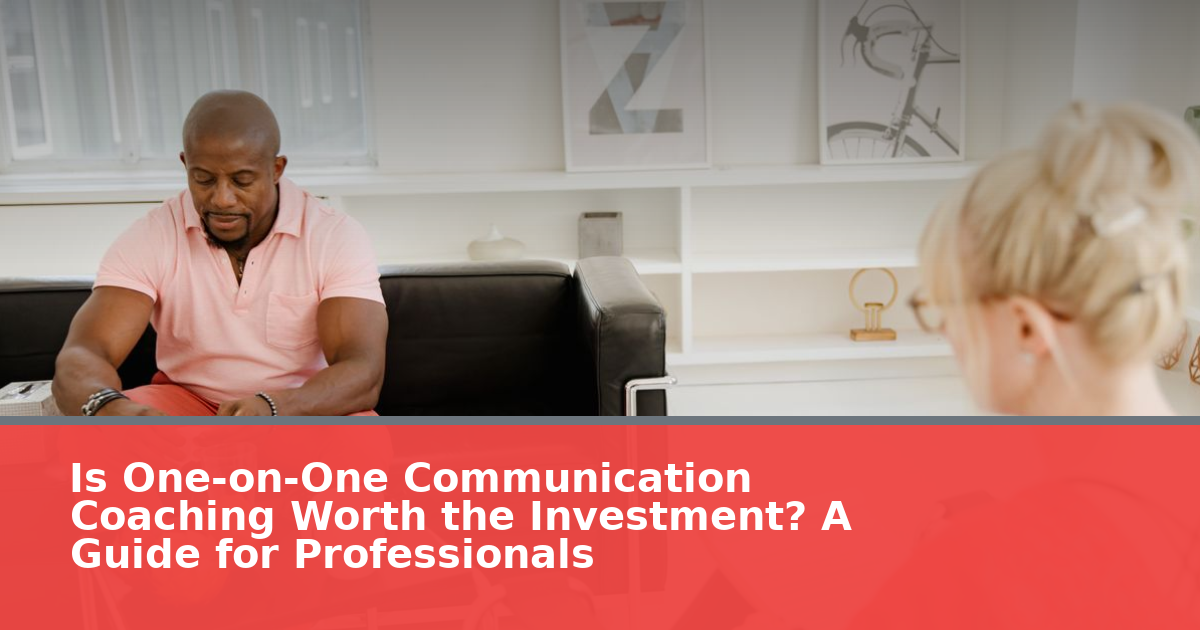 Is One-on-One Communication Coaching Worth the Investment? A Guide for Professionals