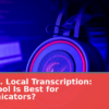 Cloud vs. Local Transcription: Which Tool Is Best for Communicators?
