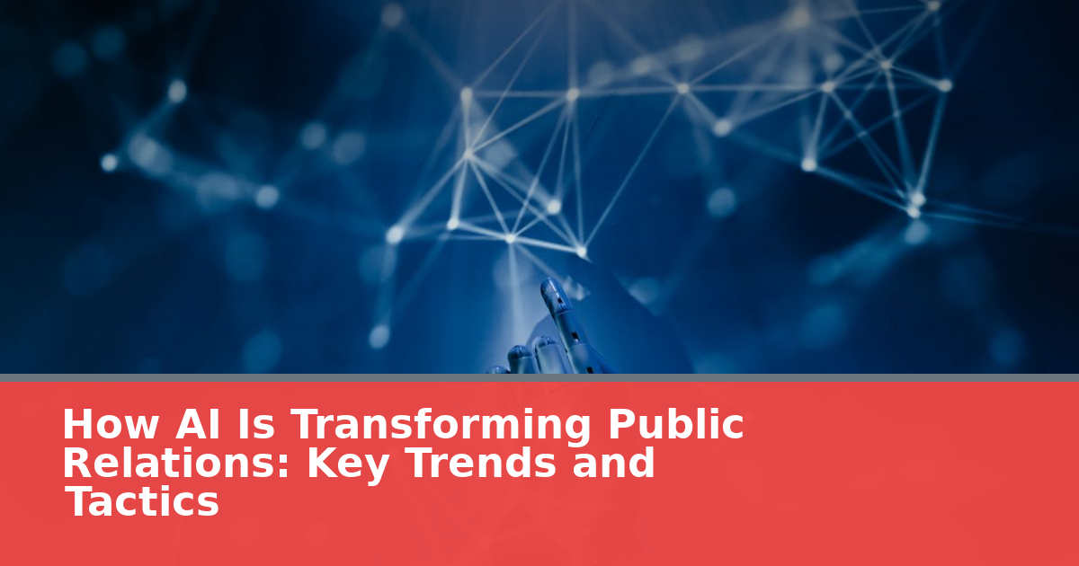 How AI Is Transforming Public Relations: Key Trends and Tactics for 2026