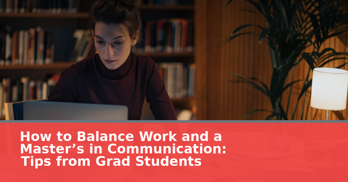 How to Balance Work and a Master’s in Communication: Tips from Grad Students