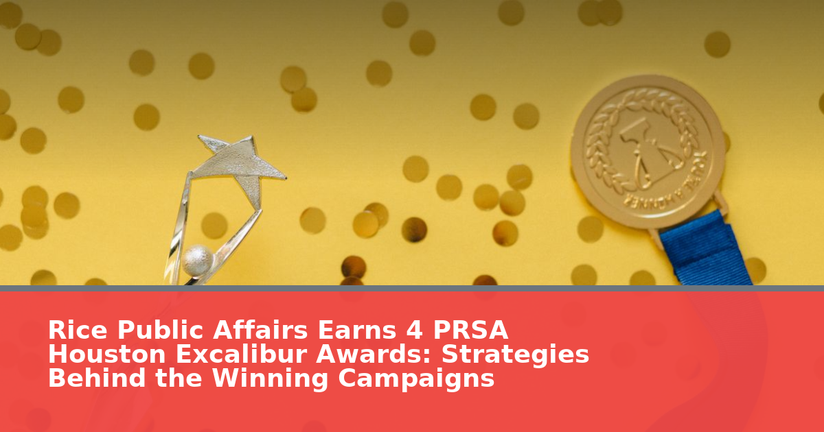 Rice Public Affairs Earns 4 PRSA Houston Excalibur Awards: Strategies Behind the Winning Campaigns