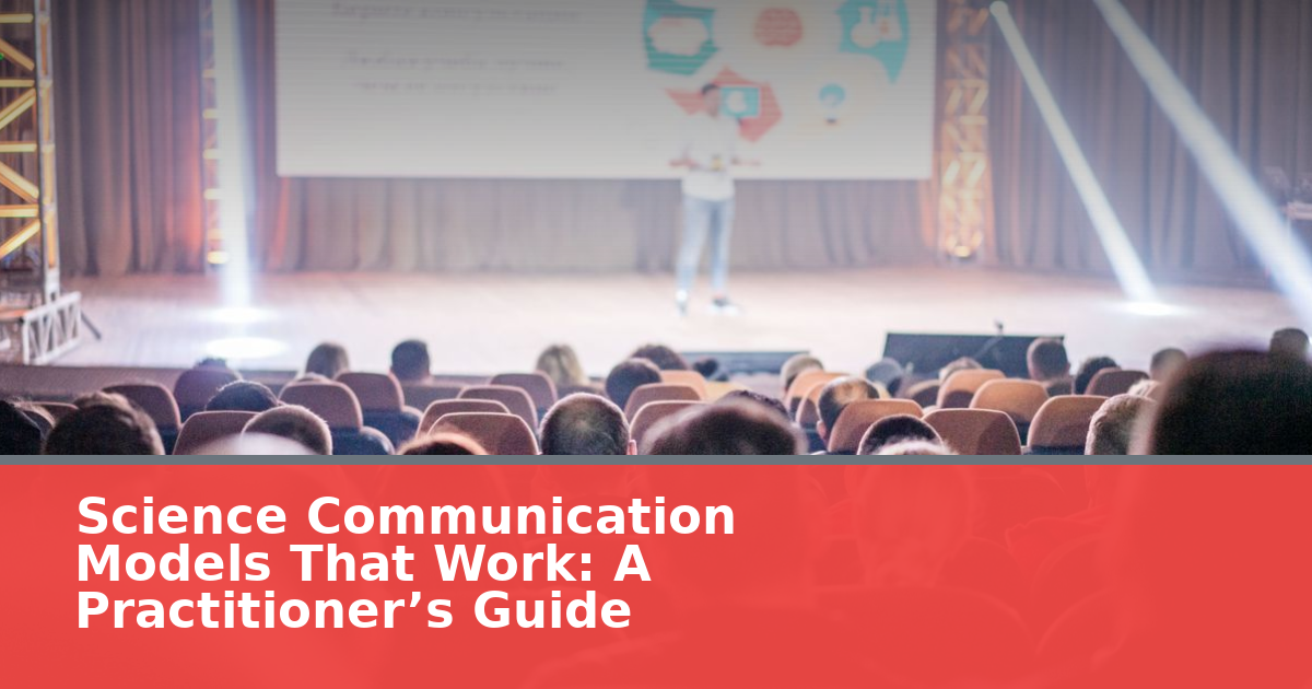 Science Communication Models That Work: A Practitioner’s Guide (2026)
