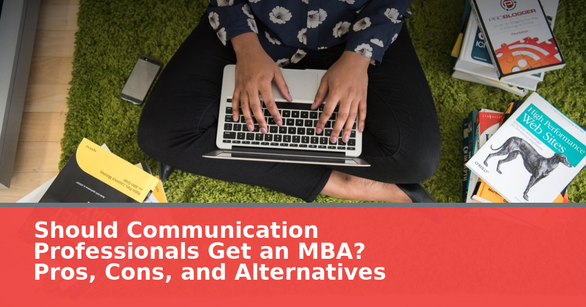 Should Communication Professionals Get an MBA? Pros, Cons, and Alternatives
