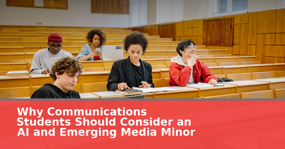 Why Communications Students Should Consider an AI and Emerging Media Minor