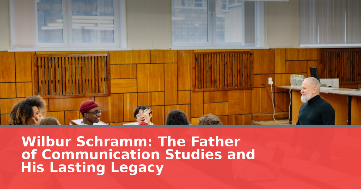Wilbur Schramm: The Father of Communication Studies and His Lasting Legacy