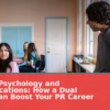 Bridging Psychology and Communications: How a Dual Degree Can Boost Your PR Career