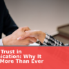 Building Trust in Communication: Why It Matters More Than Ever