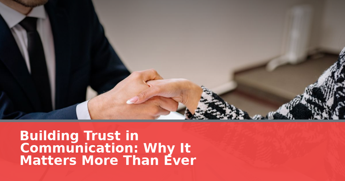 Building Trust in Communication: Why It Matters More Than Ever