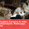 Communication Careers in Arts and Entertainment: Pathways to Success