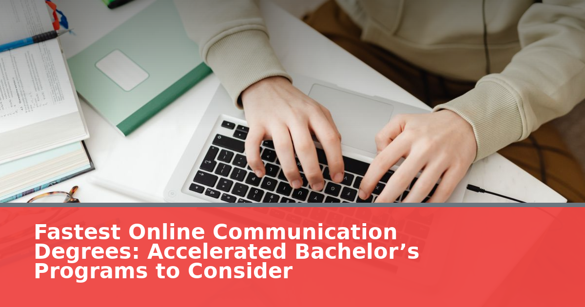 Fastest Online Communication Degrees: Accelerated Bachelor’s Programs to Consider
