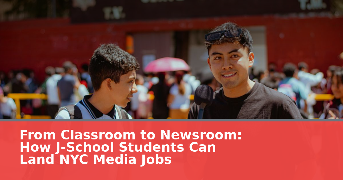 From Classroom to Newsroom: How J-School Students Can Land NYC Media Jobs