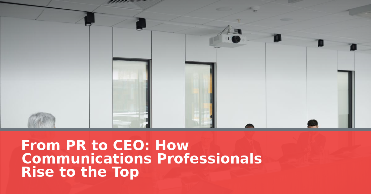 From PR to CEO: How Communications Professionals Rise to the Top