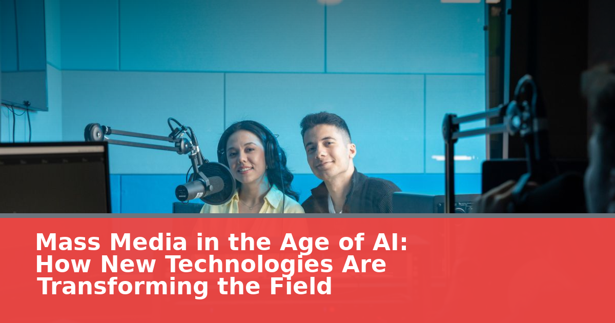 Mass Media in the Age of AI: How New Technologies Are Transforming the Field