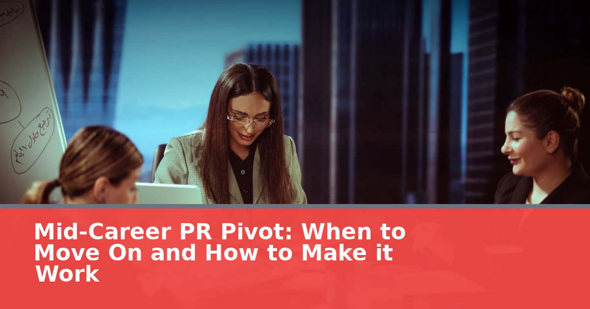 Mid-Career PR Pivot: When to Move On and How to Make it Work