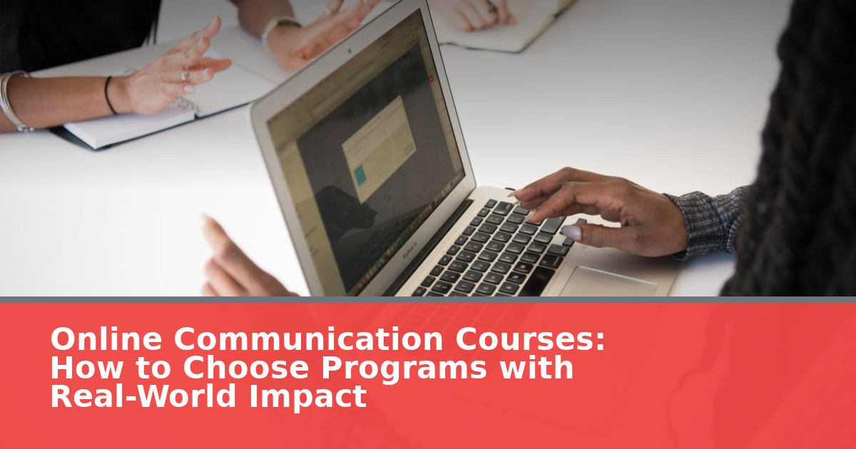 Online Communication Courses: How to Choose Programs with Real-World Impact