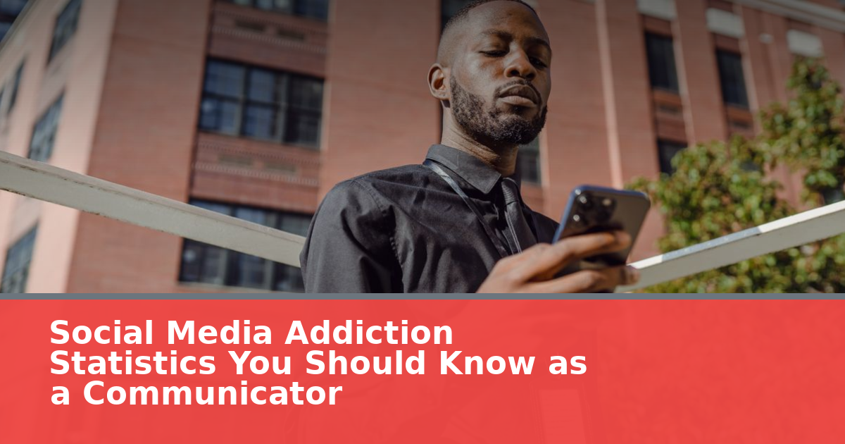 Social Media Addiction Statistics You Should Know as a Communicator