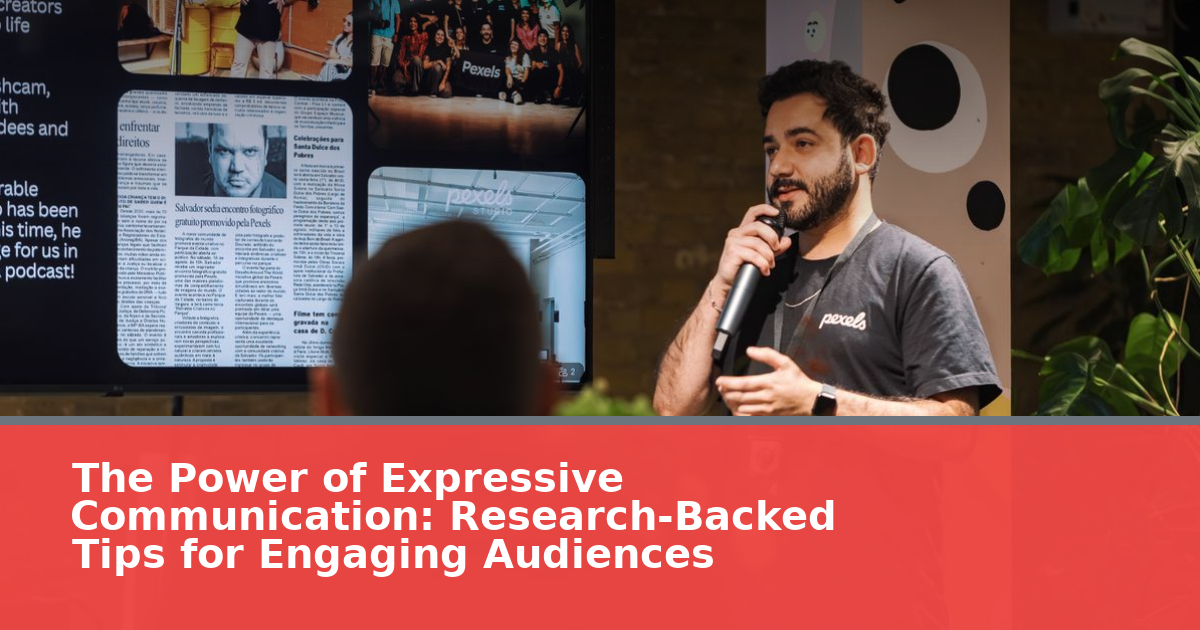 The Power of Expressive Communication: Research-Backed Tips for Engaging Audiences