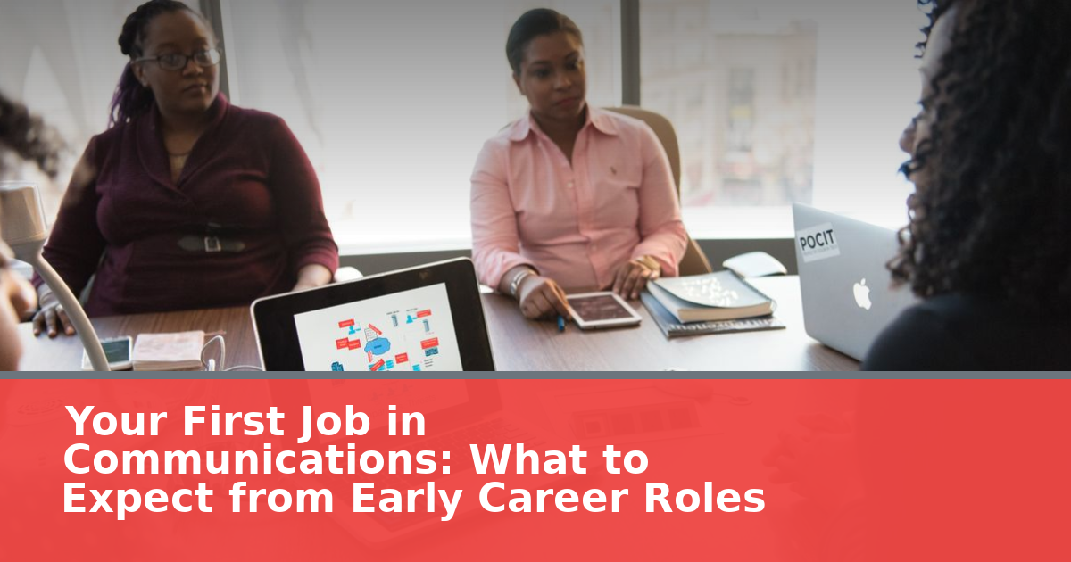 Your First Job in Communications: What to Expect from Early Career Roles