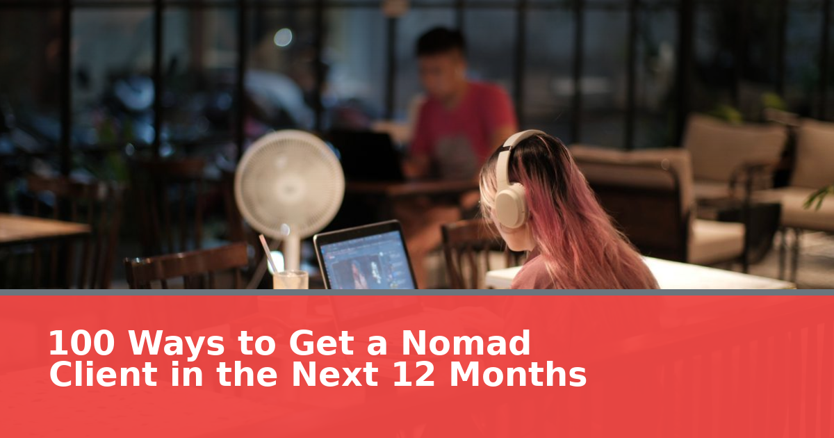 100 Ways to Get a Nomad Client in the Next 12 Months