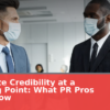 Corporate Credibility at a Breaking Point: What PR Pros Must Know