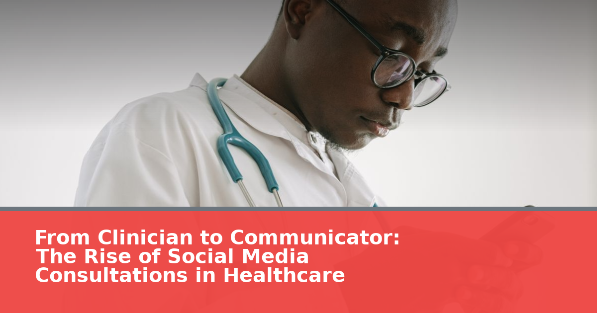 From Clinician to Communicator: The Rise of Social Media Consultations in Healthcare
