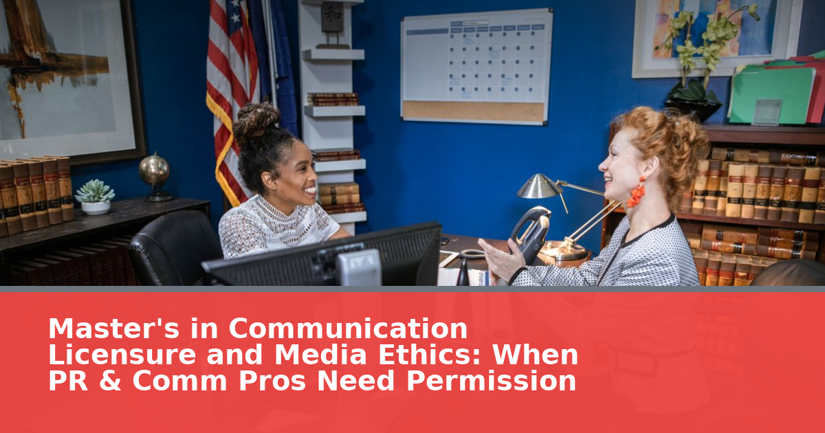 Master's in Communication Licensure and Media Ethics: When PR & Comm Pros Need Permission