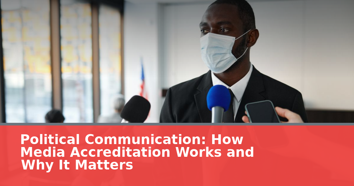 Political Communication: How Media Accreditation Works and Why It Matters