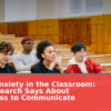 Speech Anxiety in the Classroom: What Research Says About Willingness to Communicate