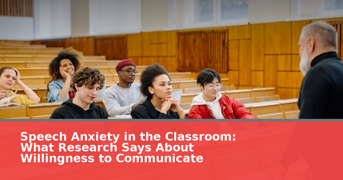 Speech Anxiety in the Classroom: What Research Says About Willingness to Communicate