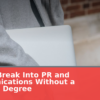 How to Break Into PR and Communications Without a Master's Degree
