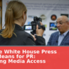 What the White House Press Freeze Means for PR: Redefining Media Access